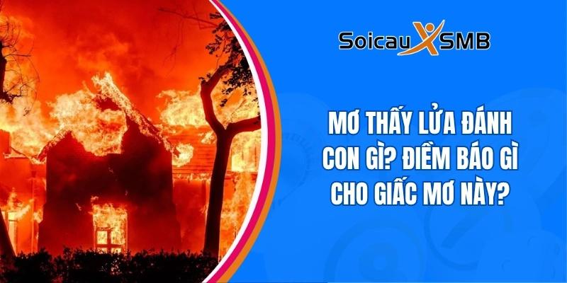 Mơ thấy lửa đánh con gì? Ý nghĩa giấc mơ thấy lửa